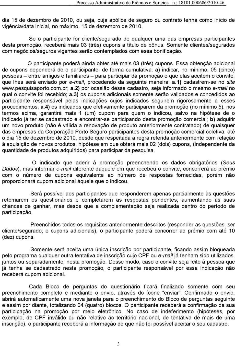 Somente clientes/segurados com negócios/seguros vigentes serão contemplados com essa bonificação. O participante poderá ainda obter até mais 03 (três) cupons.