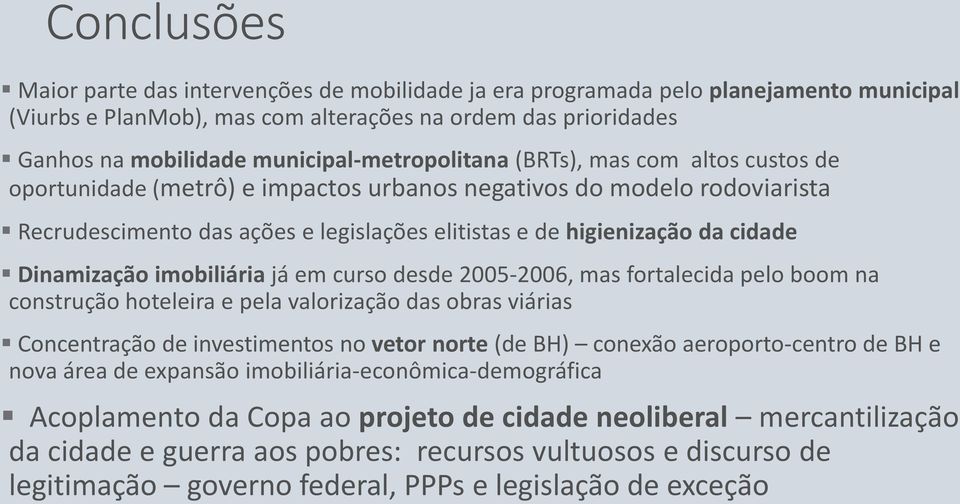 cidade Dinamização imobiliária já em curso desde 2005-2006, mas fortalecida pelo boom na construção hoteleira e pela valorização das obras viárias Concentração de investimentos no vetor norte (de BH)