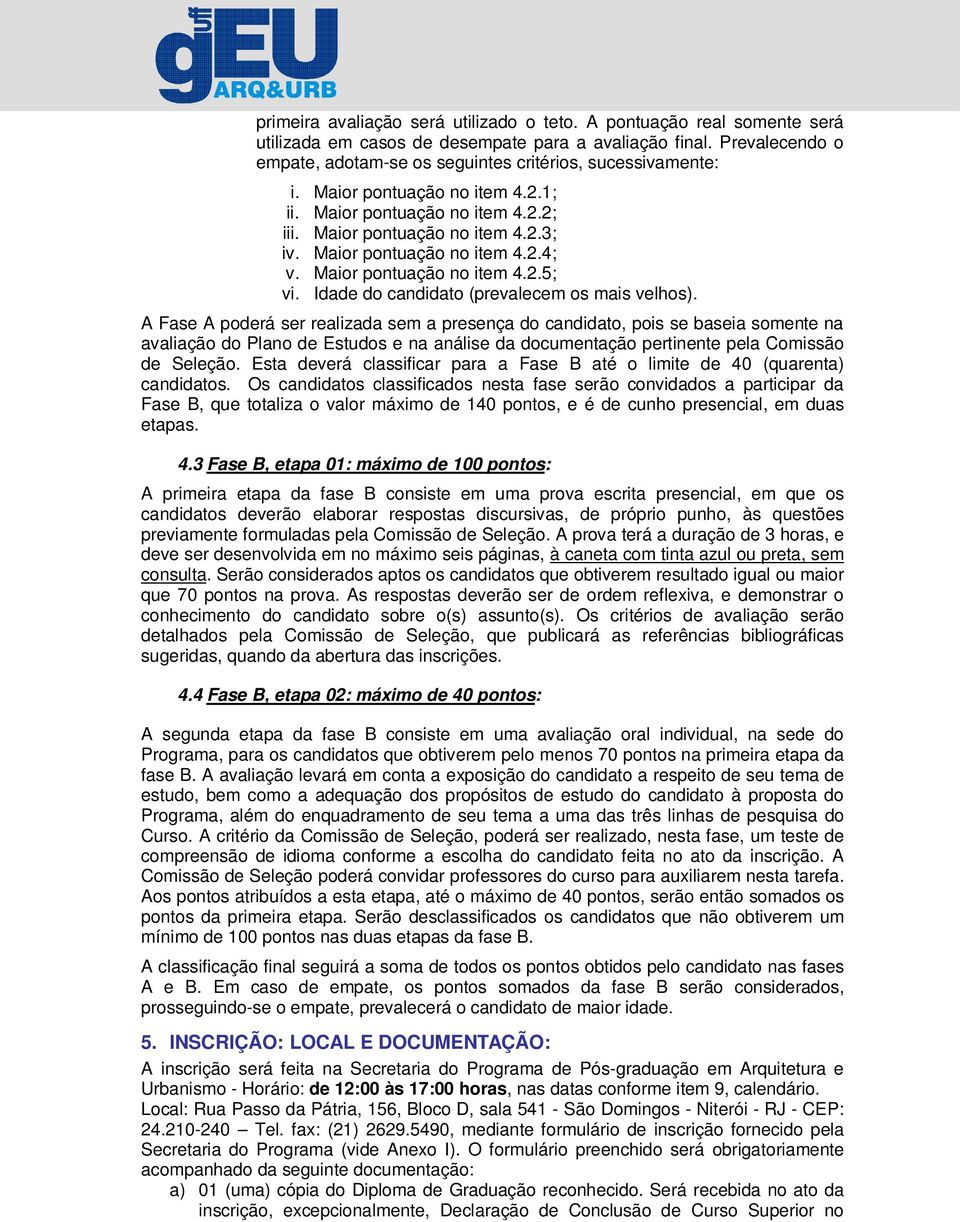 Maior pontuação no item 4.2.4; v. Maior pontuação no item 4.2.5; vi. Idade do candidato (prevalecem os mais velhos).