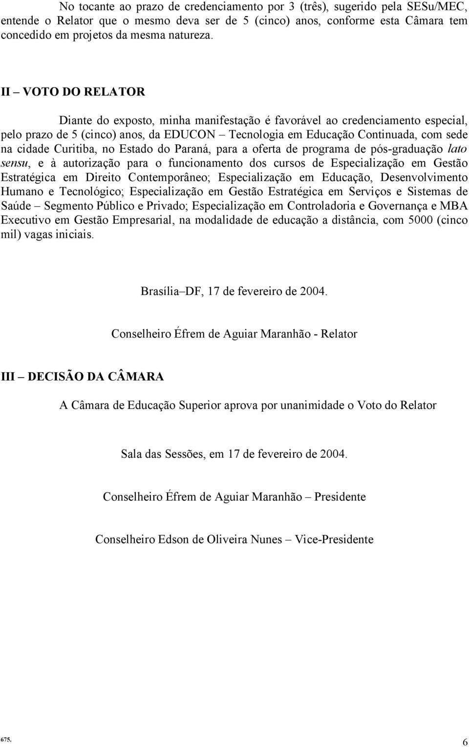Curitiba, no Estado do Paraná, para a oferta de programa de pós-graduação lato sensu, e à autorização para o funcionamento dos cursos de Especialização em Gestão Estratégica em Direito Contemporâneo;