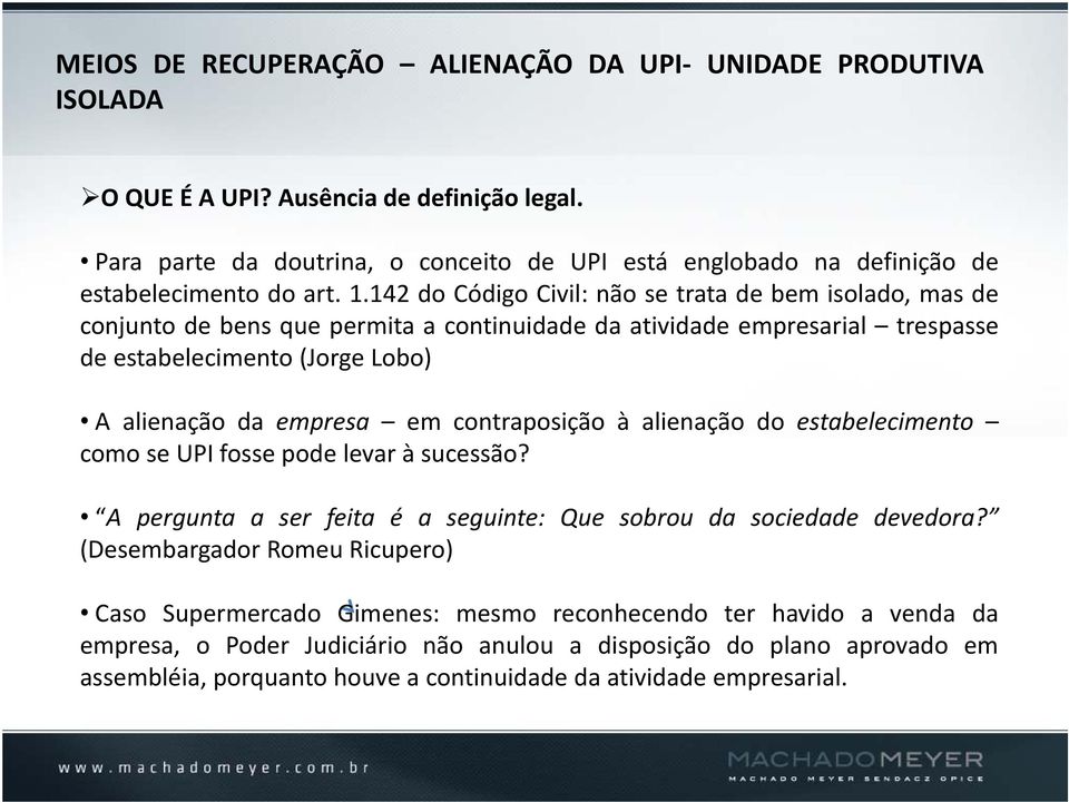 142 do Código Civil: não se trata de bem isolado, mas de conjunto de bens que permita a continuidade da atividade empresarial trespasse de estabelecimento (Jorge Lobo) A alienação da empresa em