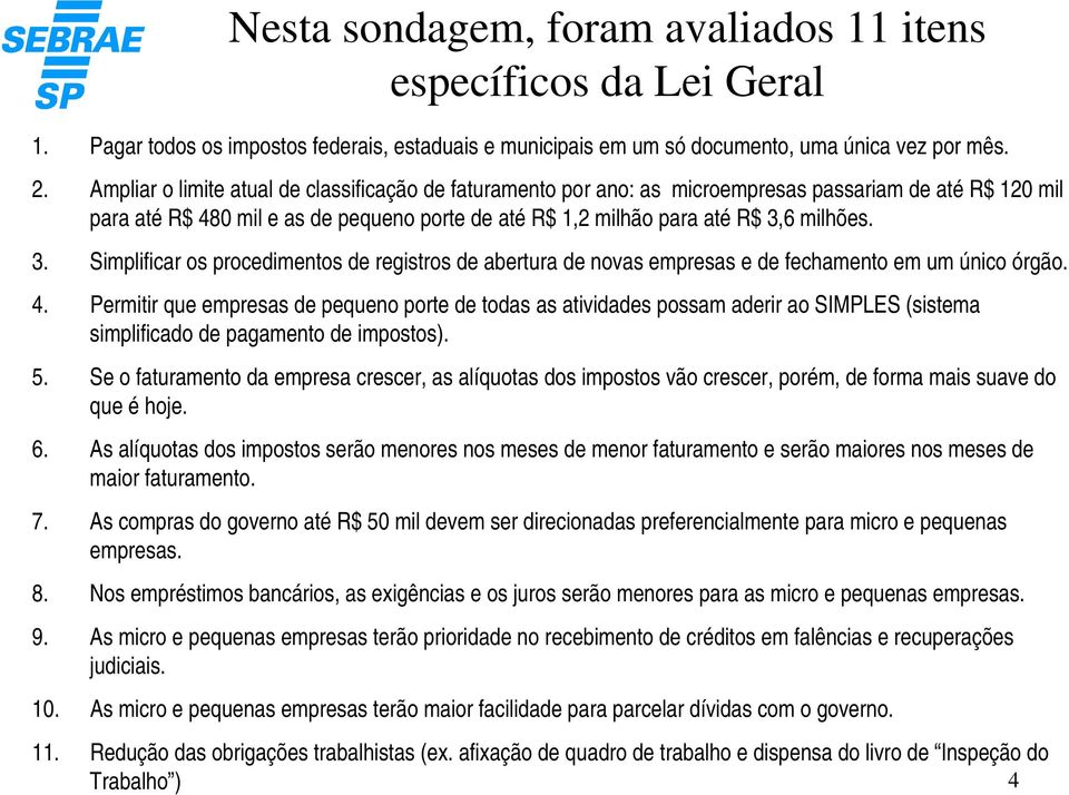 6 milhões. 3. Simplificar os procedimentos de registros de abertura de novas empresas e de fechamento em um único órgão. 4.