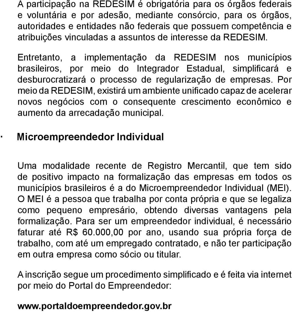 Entretanto, a implementação da REDESIM nos municípios brasileiros, por meio do Integrador Estadual, simplificará e desburocratizará o processo de regularização de empresas.