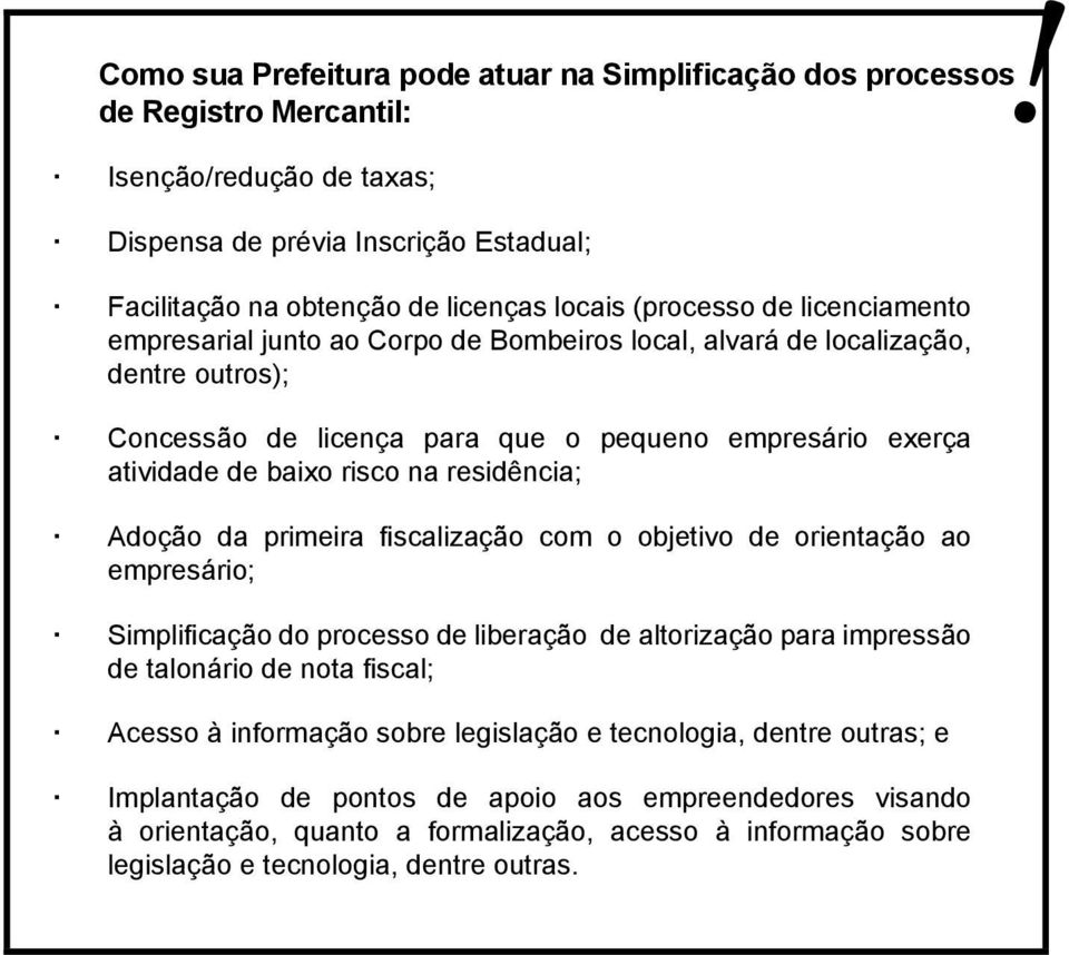 residência; Adoção da primeira fiscalização com o objetivo de orientação ao empresário; Simplificação do processo de liberação de altorização para impressão de talonário de nota fiscal; Acesso à