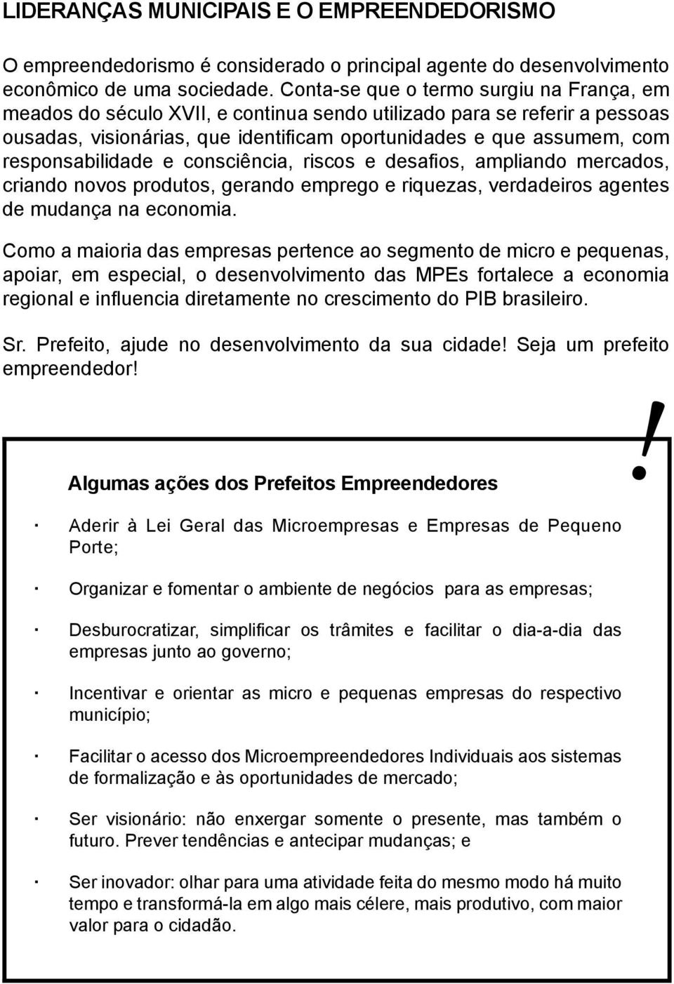 responsabilidade e consciência, riscos e desafios, ampliando mercados, criando novos produtos, gerando emprego e riquezas, verdadeiros agentes de mudança na economia.