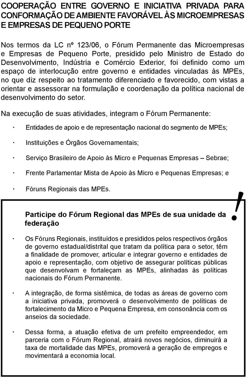 MPEs, no que diz respeito ao tratamento diferenciado e favorecido, com vistas a orientar e assessorar na formulação e coordenação da política nacional de desenvolvimento do setor.