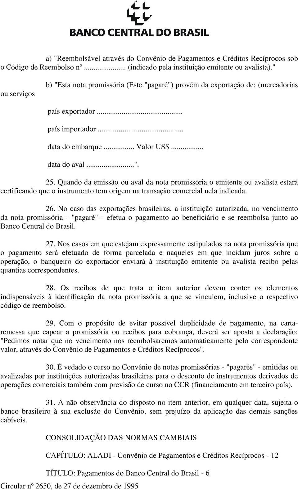 Quando da emissão ou aval da nota promissória o emitente ou avalista estará certificando que o instrumento tem origem na transação comercial nela indicada. 26.