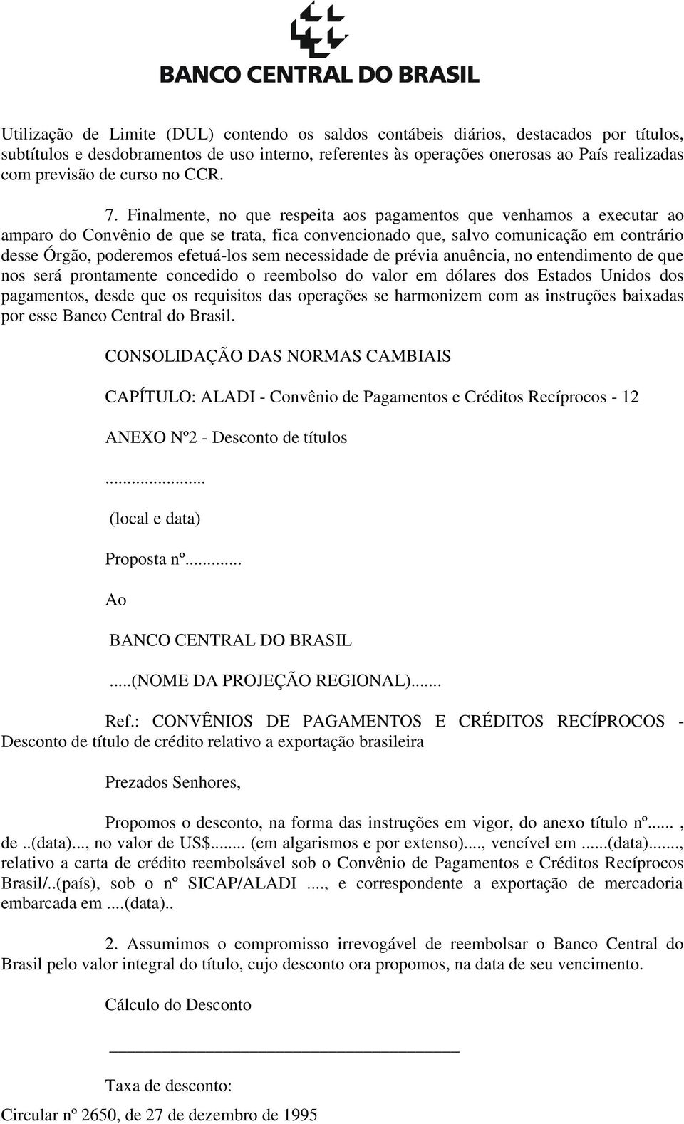 Finalmente, no que respeita aos pagamentos que venhamos a executar ao amparo do Convênio de que se trata, fica convencionado que, salvo comunicação em contrário desse Órgão, poderemos efetuá-los sem