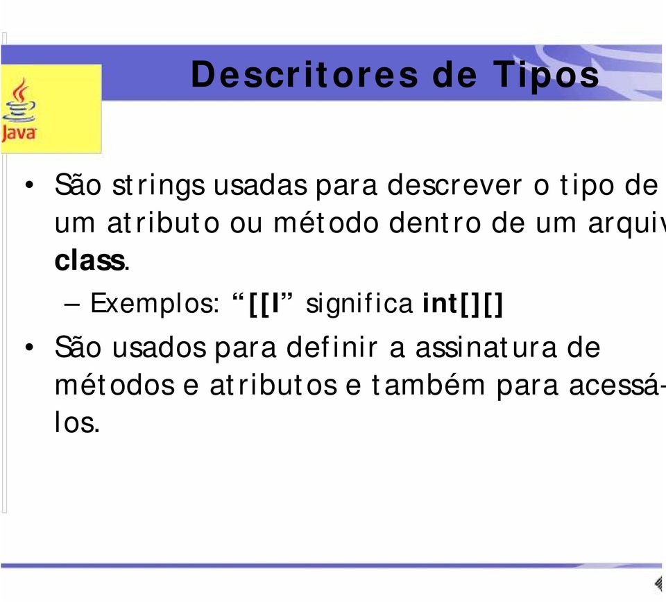 Exemplos: [[I significa int[][] São usados para definir a