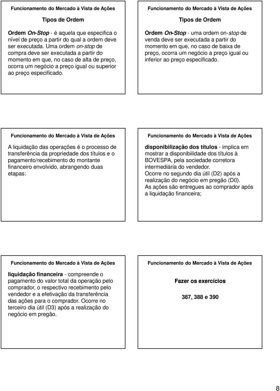 Ordem On-Stop - uma ordem on-stop de venda deve ser executada a partir do momento em que, no caso de baixa de preço, ocorra um negócio a preço igual ou inferior ao preço especificado.