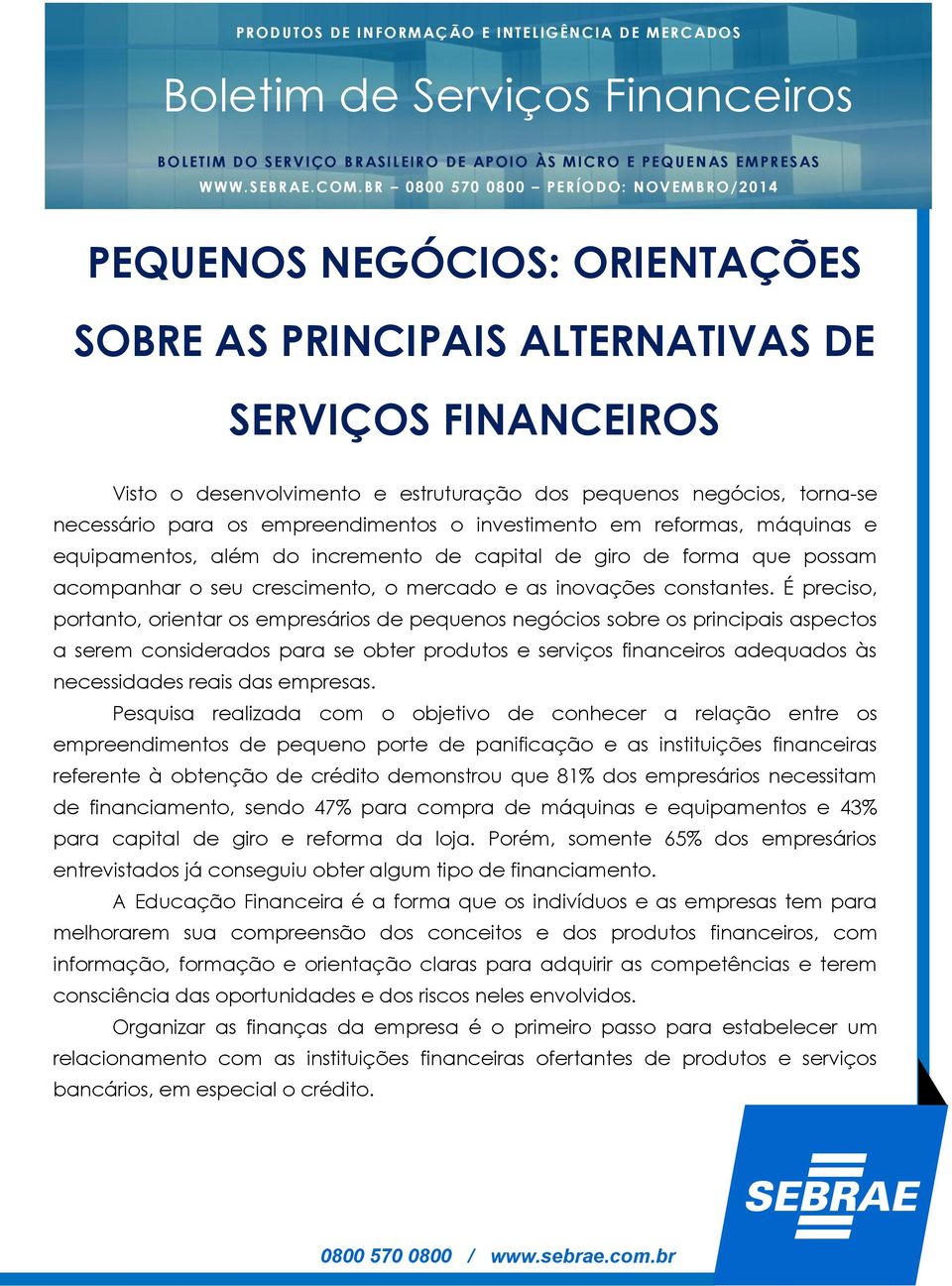 necessário para os empreendimentos o investimento em reformas, máquinas e equipamentos, além do incremento de capital de giro de forma que possam acompanhar o seu crescimento, o mercado e as