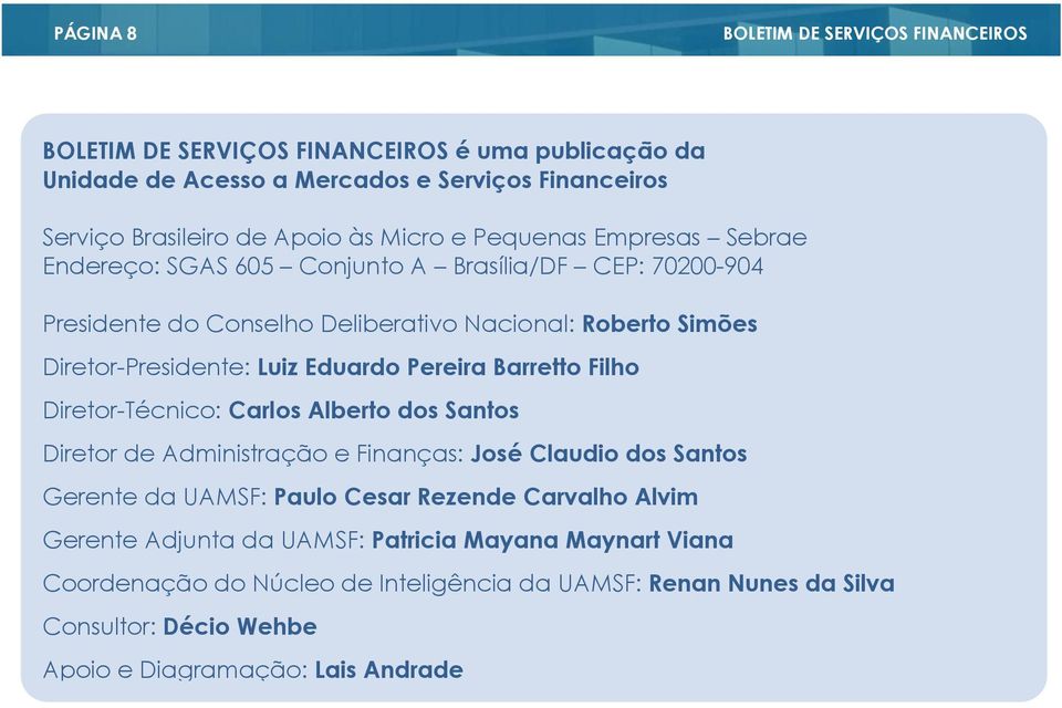 Eduardo Pereira Barretto Filho Diretor-Técnico: Carlos Alberto dos Santos Diretor de Administração e Finanças: José Claudio dos Santos Gerente da UAMSF: Paulo Cesar Rezende