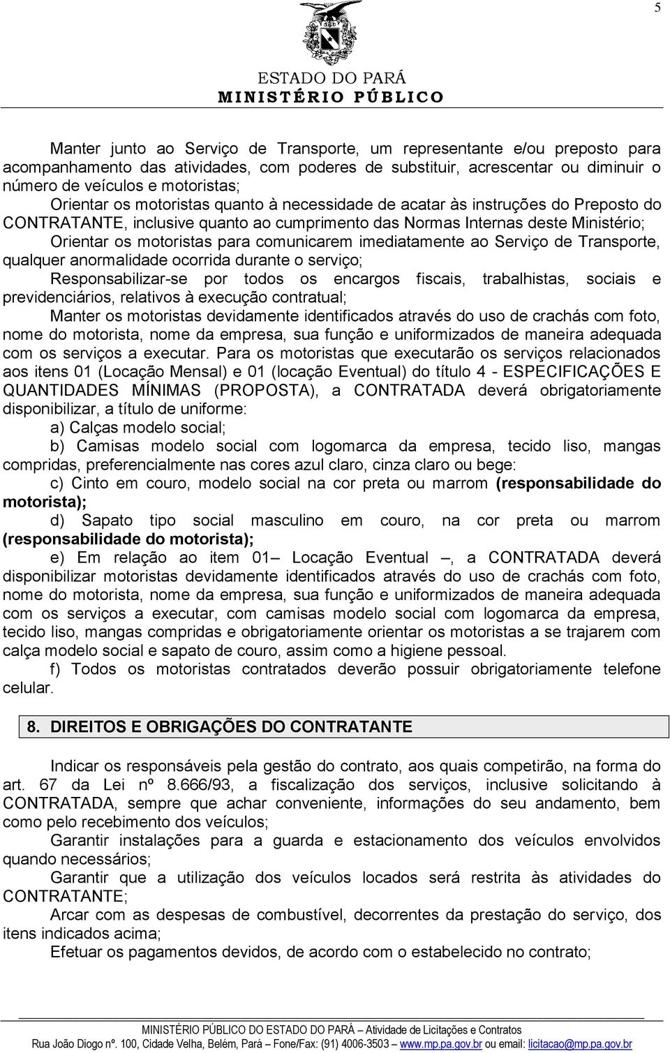 comunicarem imediatamente ao Serviço de Transporte, qualquer anormalidade ocorrida durante o serviço; Responsabilizar-se por todos os encargos fiscais, trabalhistas, sociais e previdenciários,