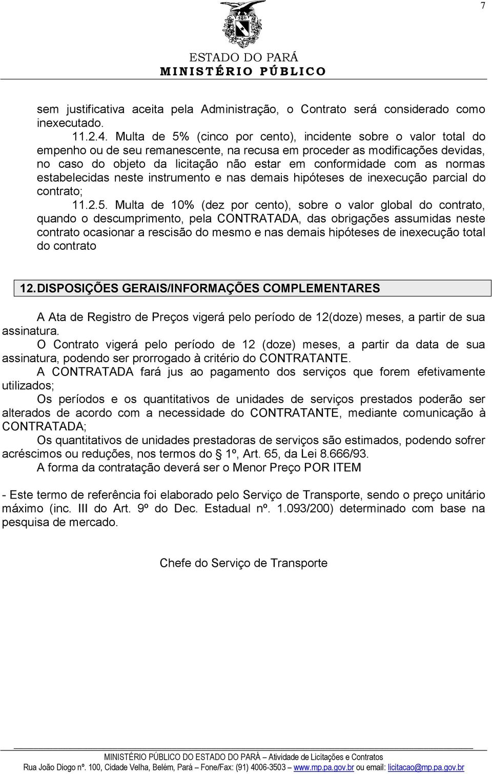 com as normas estabelecidas neste instrumento e nas demais hipóteses de inexecução parcial do contrato; 11.2.5.