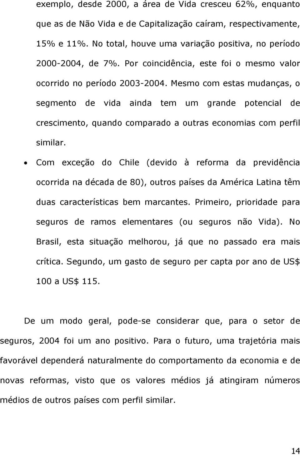 Mesmo com estas mudanças, o segmento de vida ainda tem um grande potencial de crescimento, quando comparado a outras economias com perfil similar.