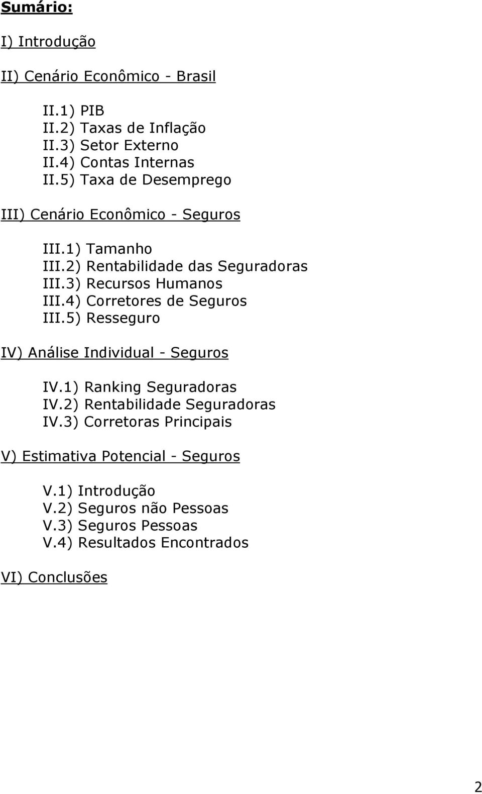 4) Corretores de Seguros III.5) Resseguro IV) Análise Individual - Seguros IV.1) Ranking Seguradoras IV.2) Rentabilidade Seguradoras IV.