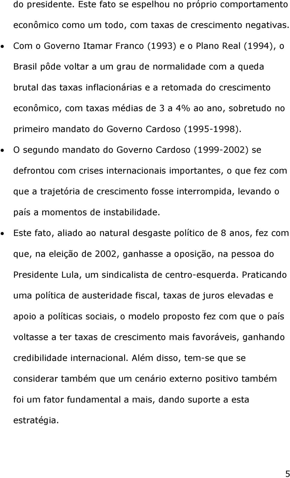 médias de 3 a 4% ao ano, sobretudo no primeiro mandato do Governo Cardoso (1995-1998).