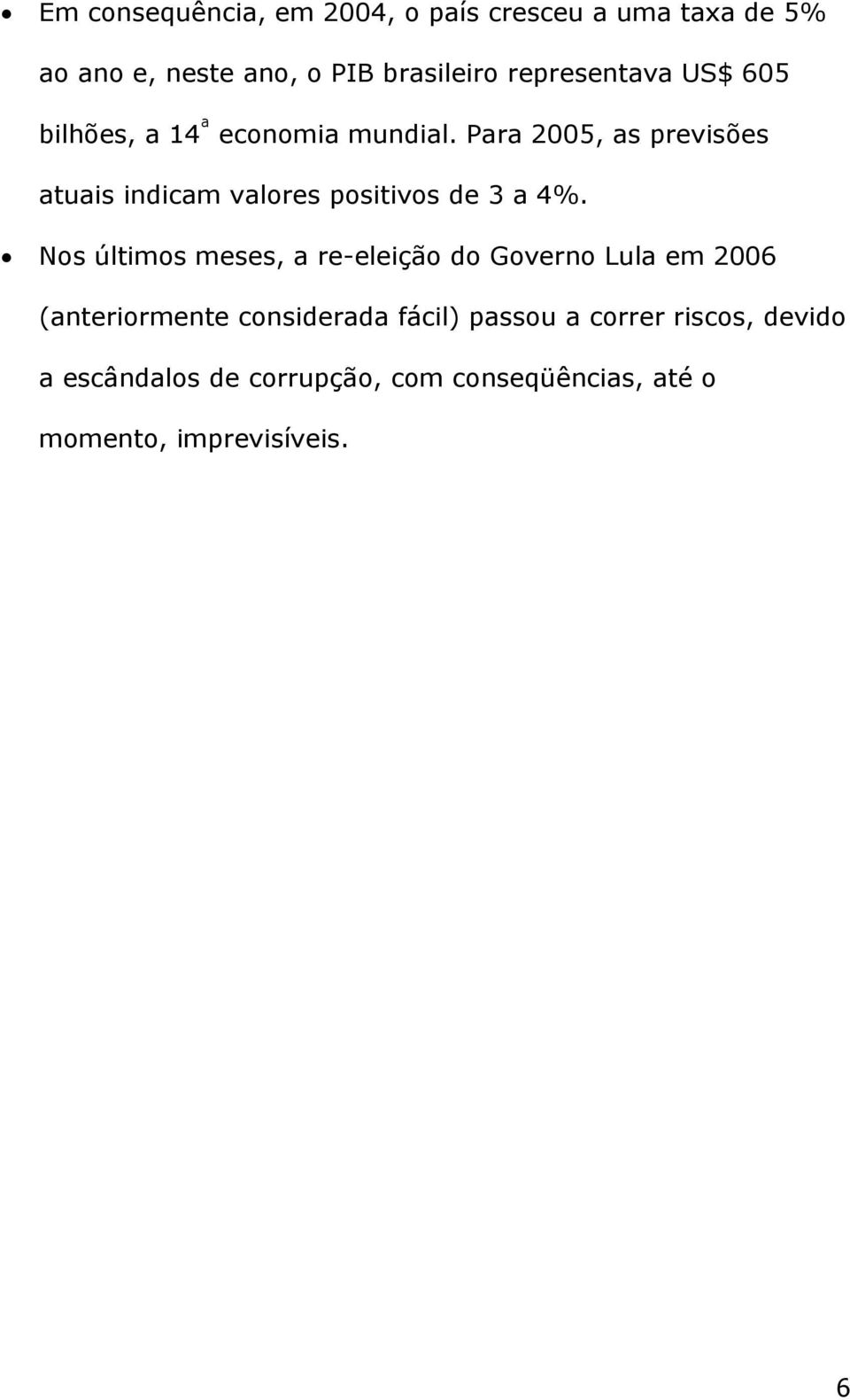 Para 2005, as previsões atuais indicam valores positivos de 3 a 4%.