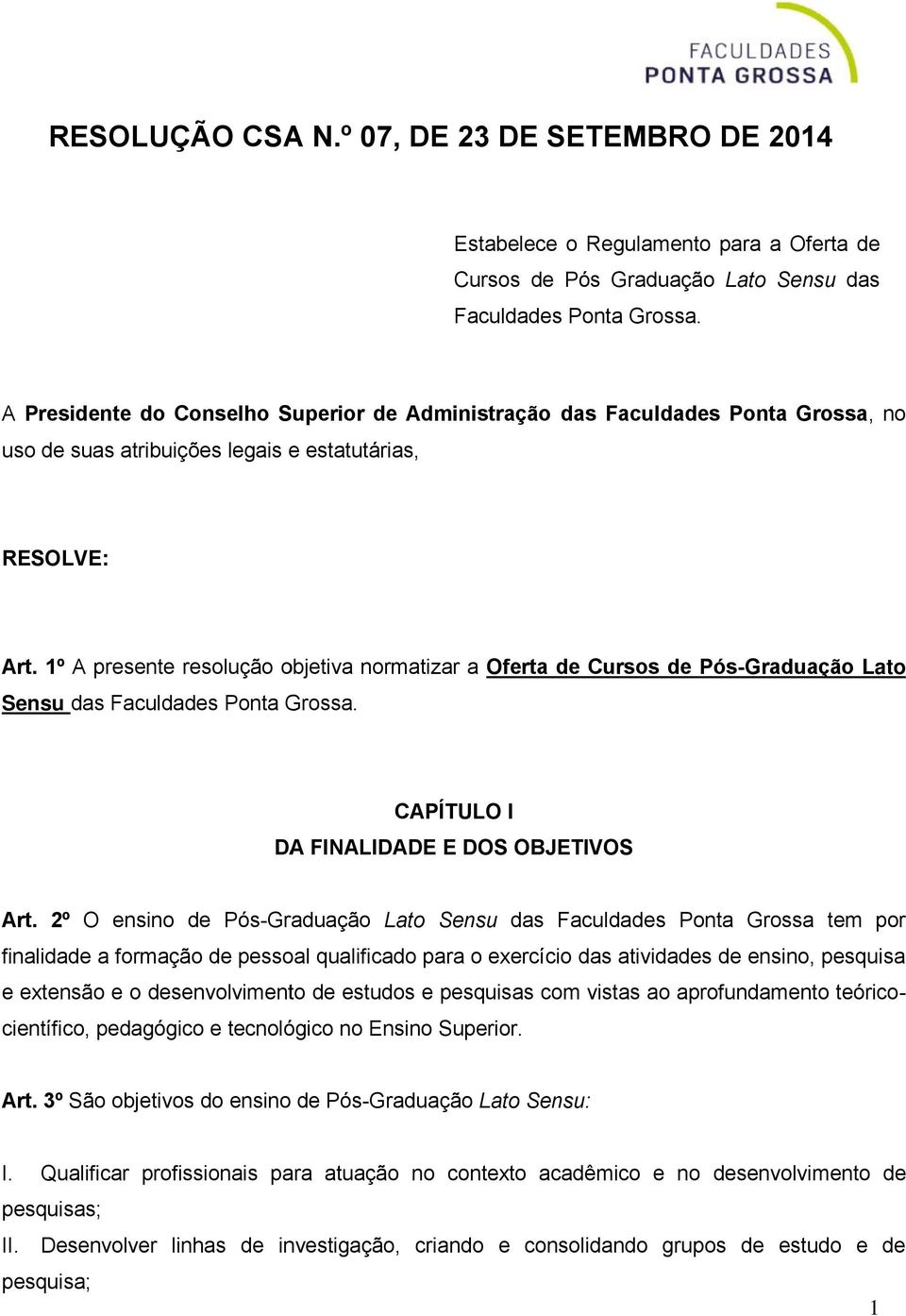 1º A presente resolução objetiva normatizar a Oferta de Cursos de Pós-Graduação Lato Sensu das Faculdades Ponta Grossa. CAPÍTULO I DA FINALIDADE E DOS OBJETIVOS Art.