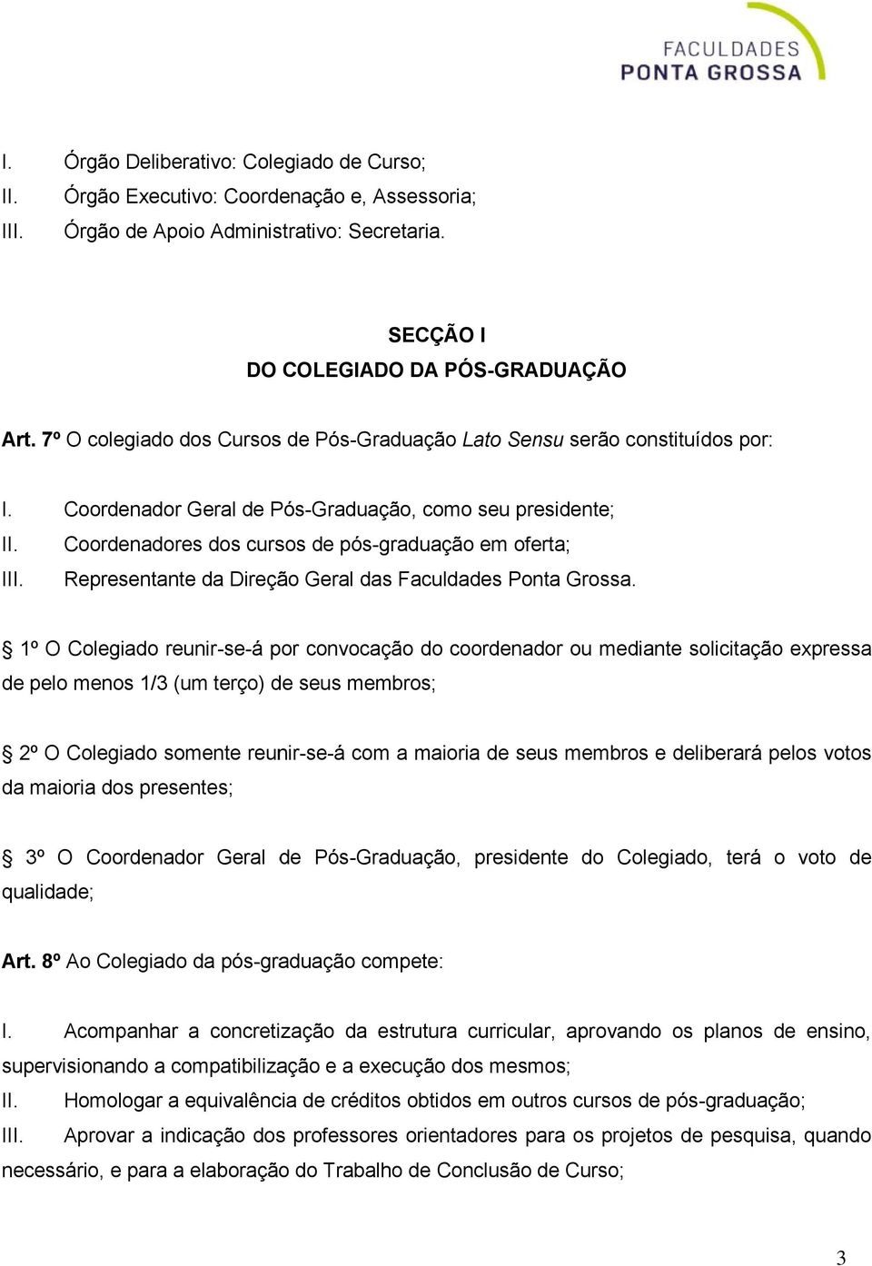 Coordenador Geral de Pós-Graduação, como seu presidente; Coordenadores dos cursos de pós-graduação em oferta; I Representante da Direção Geral das Faculdades Ponta Grossa.