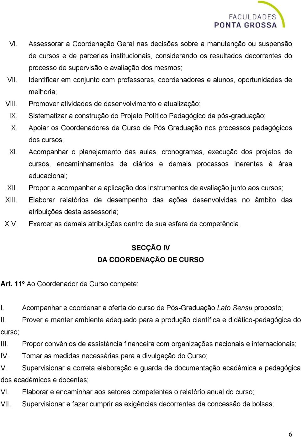 Sistematizar a construção do Projeto Político Pedagógico da pós-graduação; X. Apoiar os Coordenadores de Curso de Pós Graduação nos processos pedagógicos dos cursos; XI.