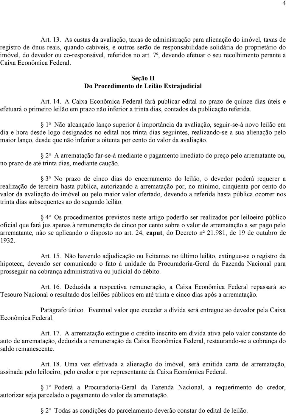 devedor ou co-responsável, referidos no art. 7 o, devendo efetuar o seu recolhimento perante a Caixa Econômica Federal. Seção II Do Procedimento de Leilão Extrajudicial Art. 14.