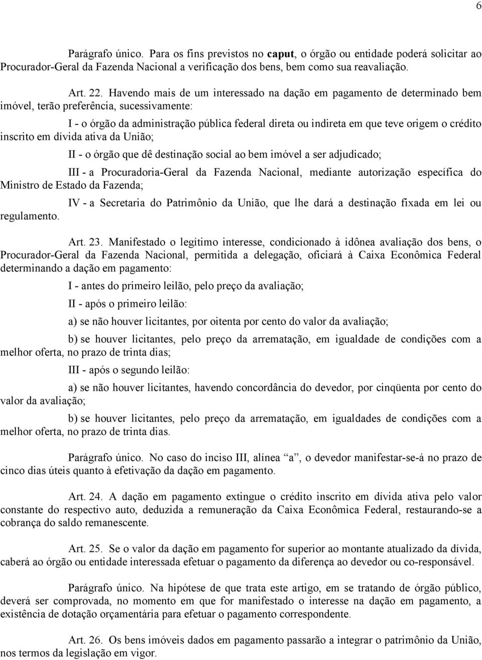 crédito inscrito em dívida ativa da União; II - o órgão que dê destinação social ao bem imóvel a ser adjudicado; III - a Procuradoria-Geral da Fazenda Nacional, mediante autorização específica do