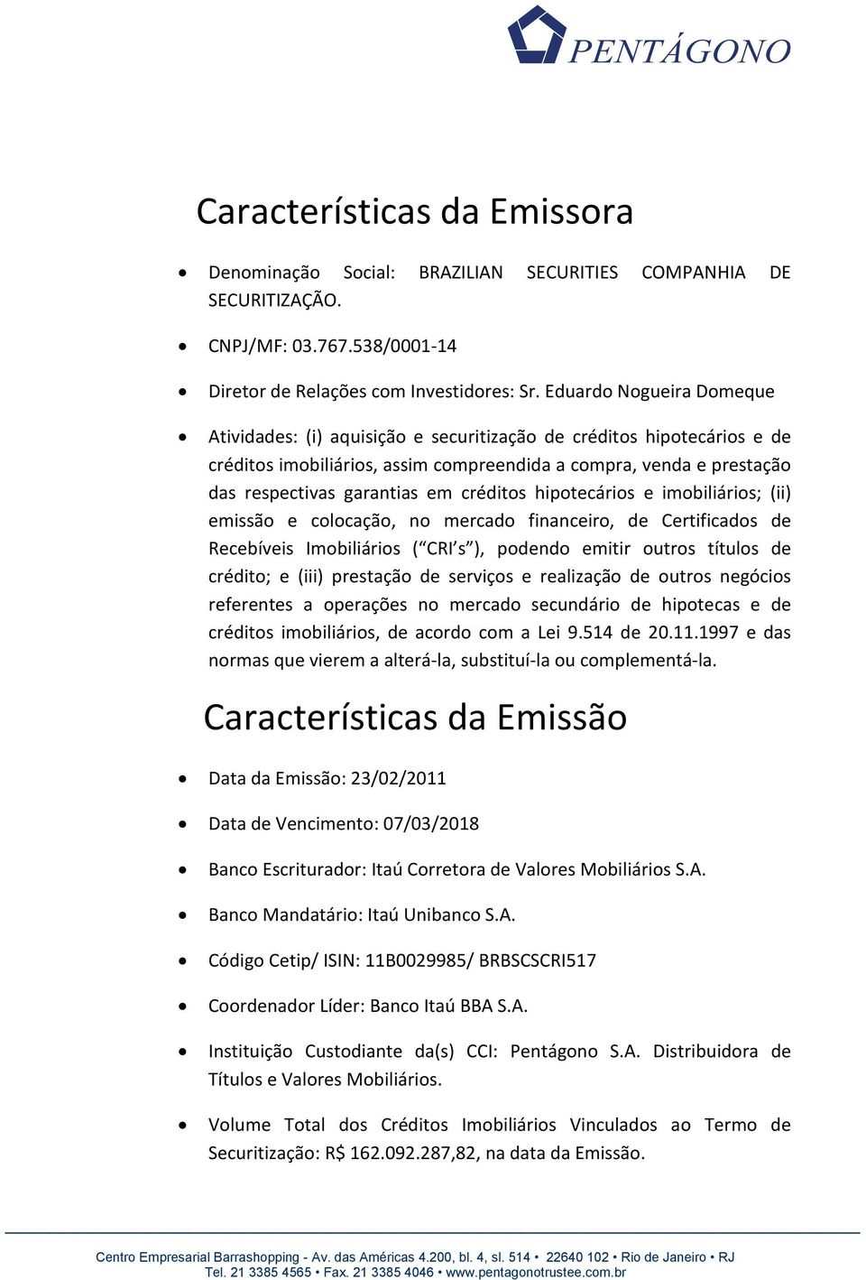 créditos hipotecários e imobiliários; (ii) emissão e colocação, no mercado financeiro, de Certificados de Recebíveis Imobiliários ( CRI s ), podendo emitir outros títulos de crédito; e (iii)