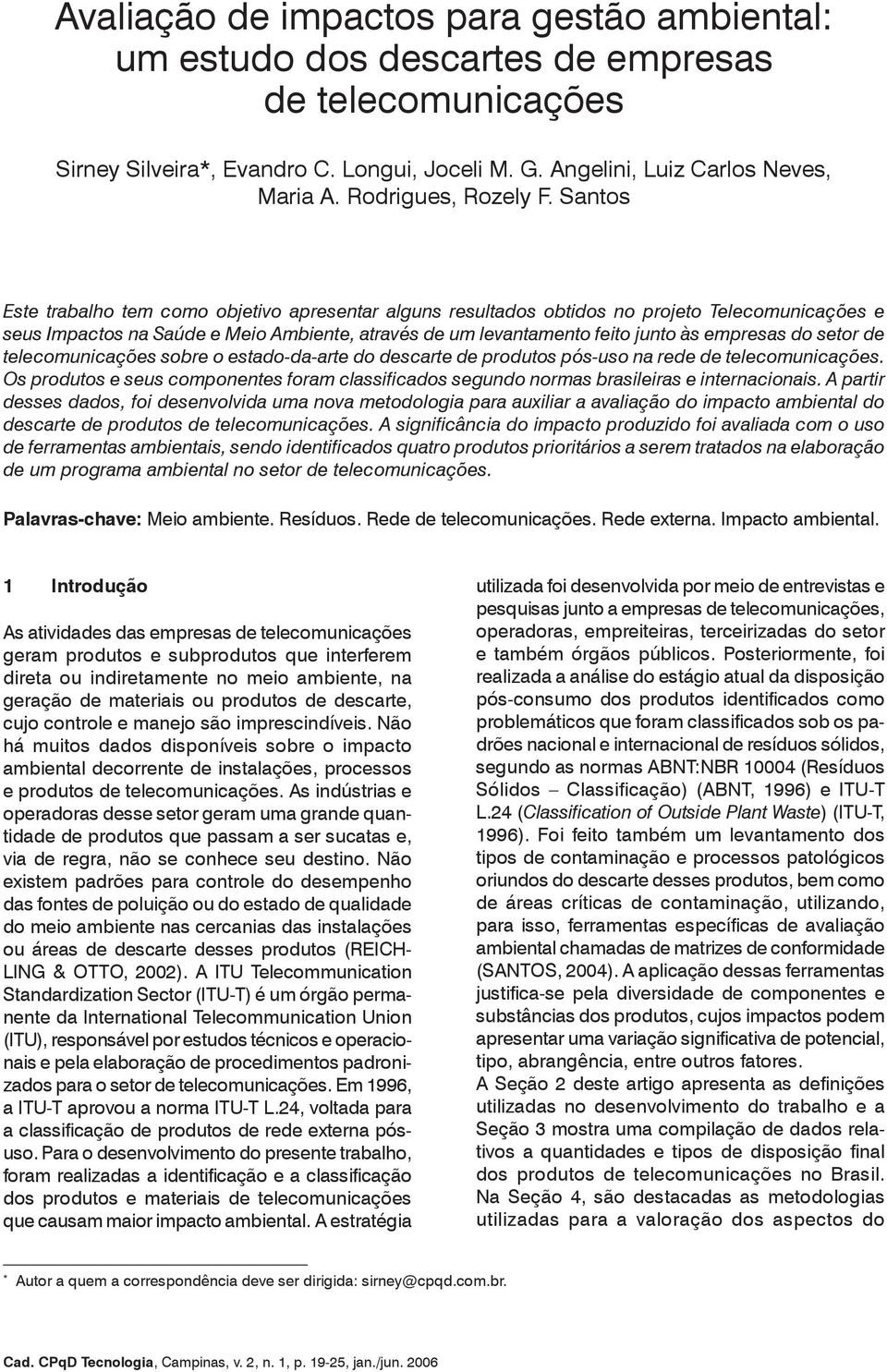 Santos Este trabalho tem como objetivo apresentar alguns resultados obtidos no projeto Telecomunicações e seus Impactos na Saúde e Meio Ambiente, através de um levantamento feito junto às empresas do