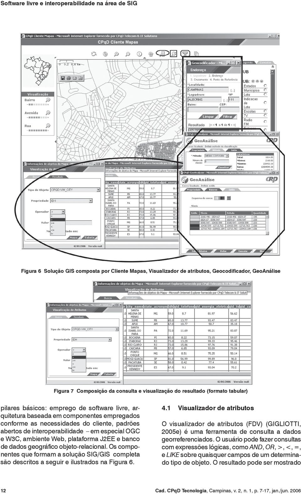 interoperabilidade em especial OGC e W3C, ambiente Web, plataforma J2EE e banco de dados geográfico objeto-relacional.