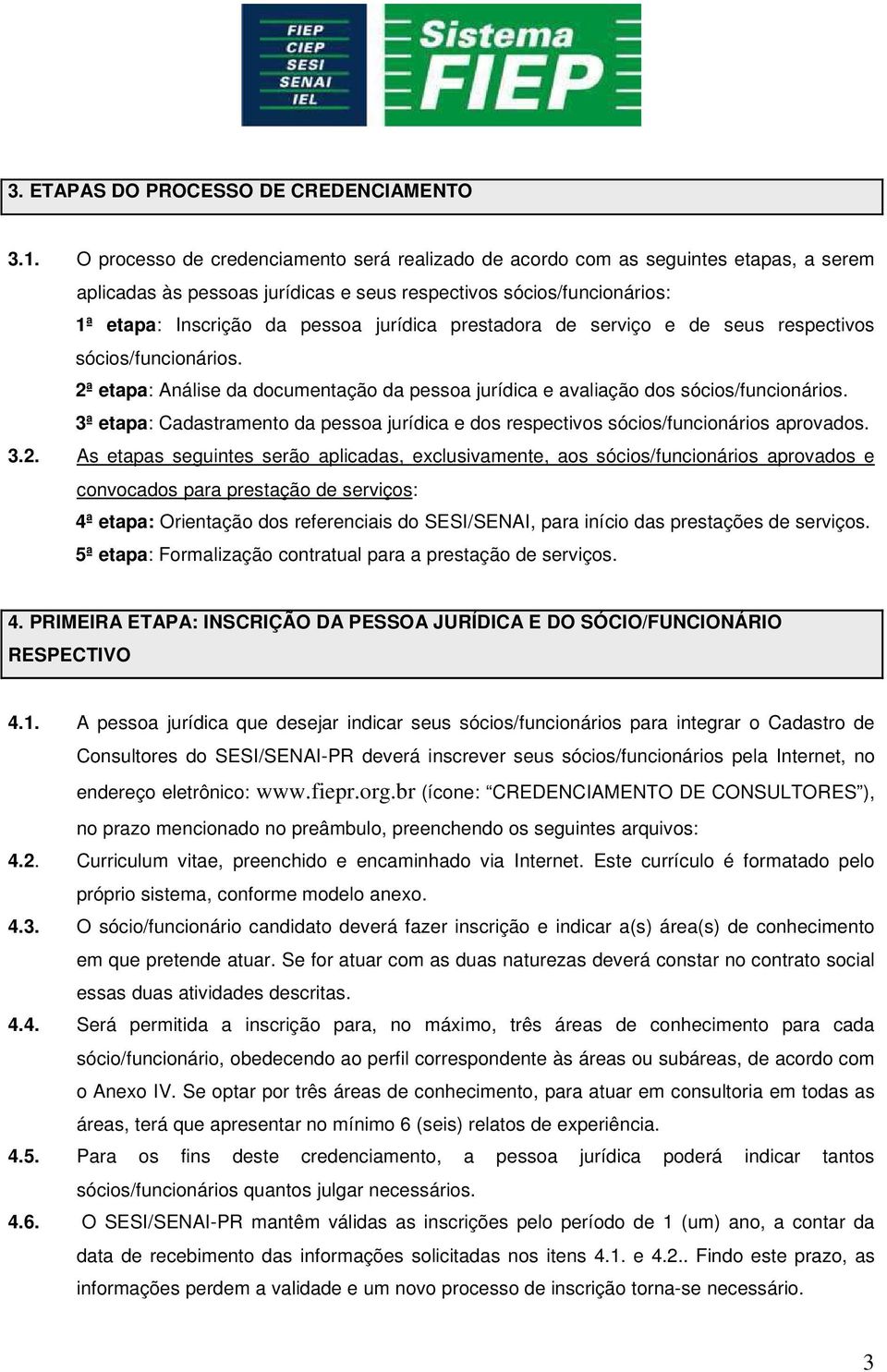 prestadora de serviço e de seus respectivos sócios/funcionários. 2ª etapa: Análise da documentação da pessoa jurídica e avaliação dos sócios/funcionários.