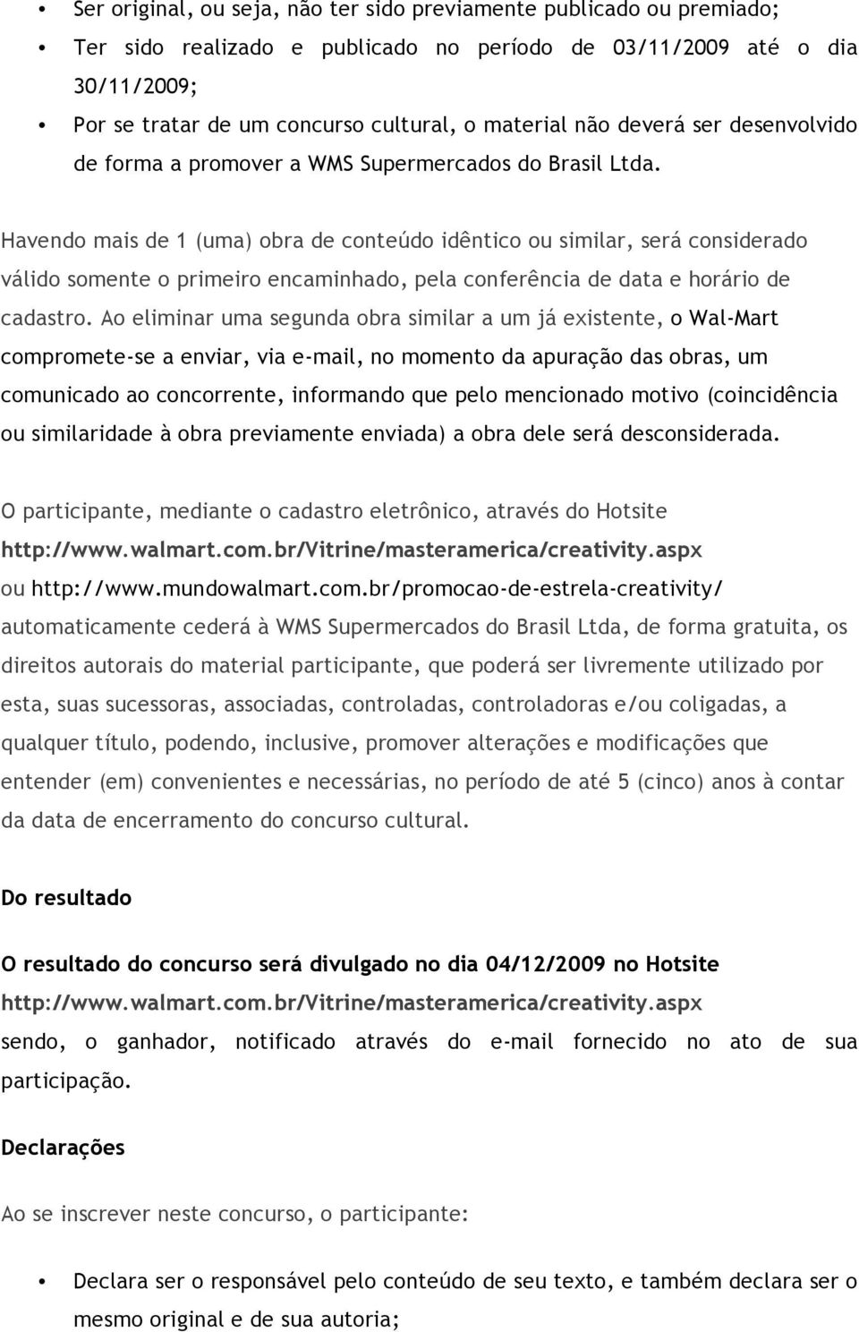 Havendo mais de 1 (uma) obra de conteúdo idêntico ou similar, será considerado válido somente o primeiro encaminhado, pela conferência de data e horário de cadastro.