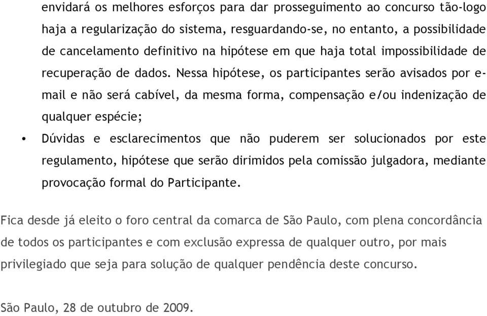 Nessa hipótese, os participantes serão avisados por e- mail e não será cabível, da mesma forma, compensação e/ou indenização de qualquer espécie; Dúvidas e esclarecimentos que não puderem ser