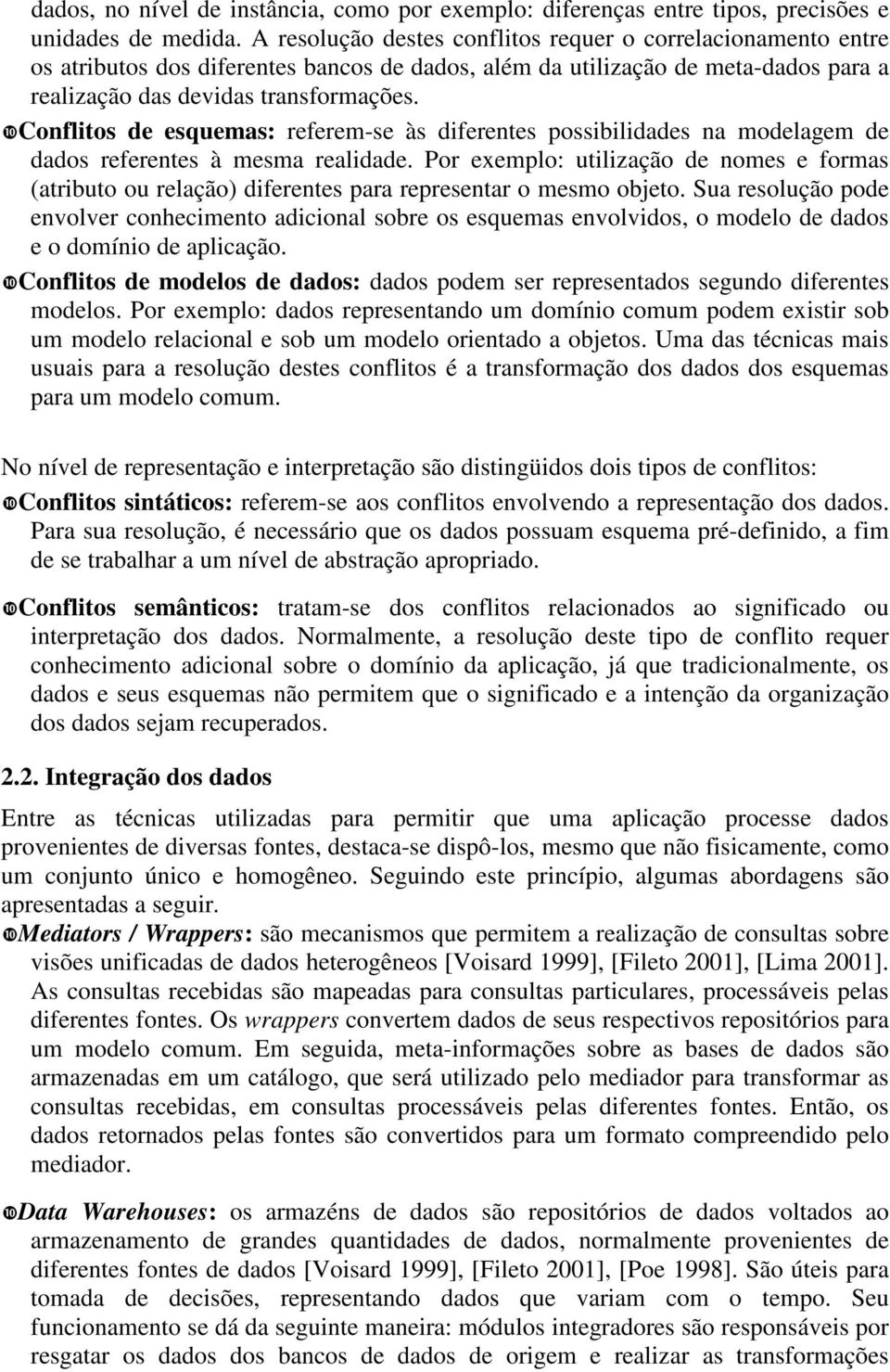 Conflitos de esquemas: referem-se às diferentes possibilidades na modelagem de dados referentes à mesma realidade.