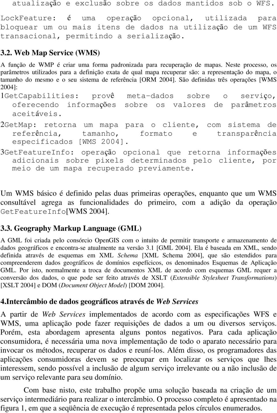 Web Map Service (WMS) A função de WMP é criar uma forma padronizada para recuperação de mapas.