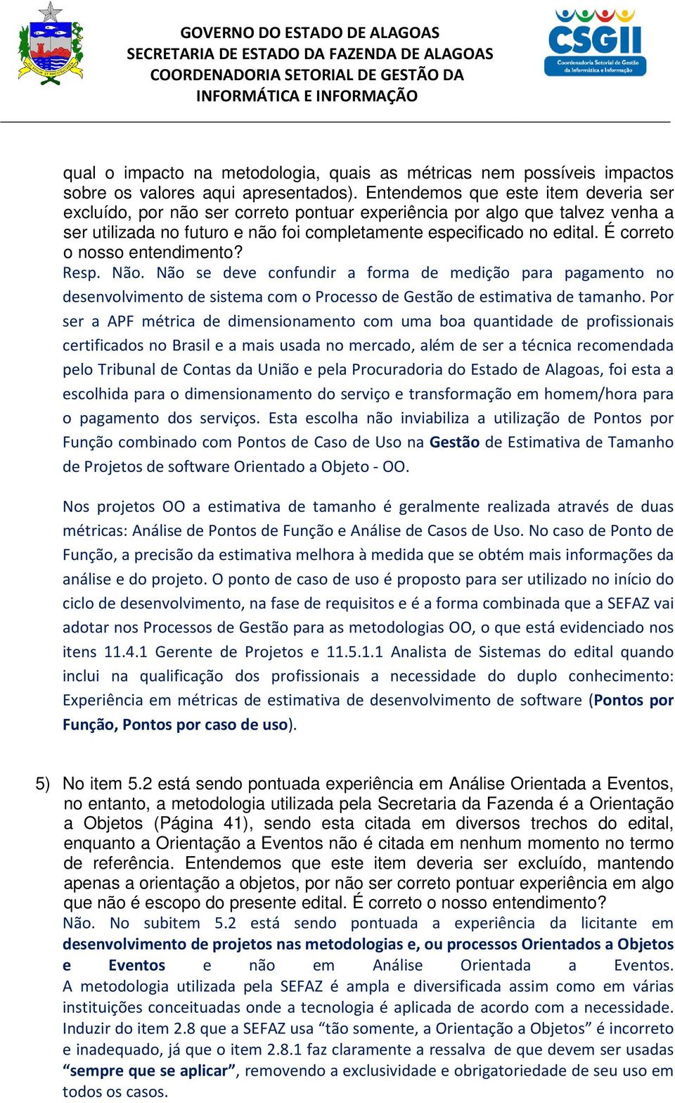 É correto o nosso entendimento? Resp. Não. Não se deve confundir a forma de medição para pagamento no desenvolvimento de sistema com o Processo de Gestão de estimativa de tamanho.