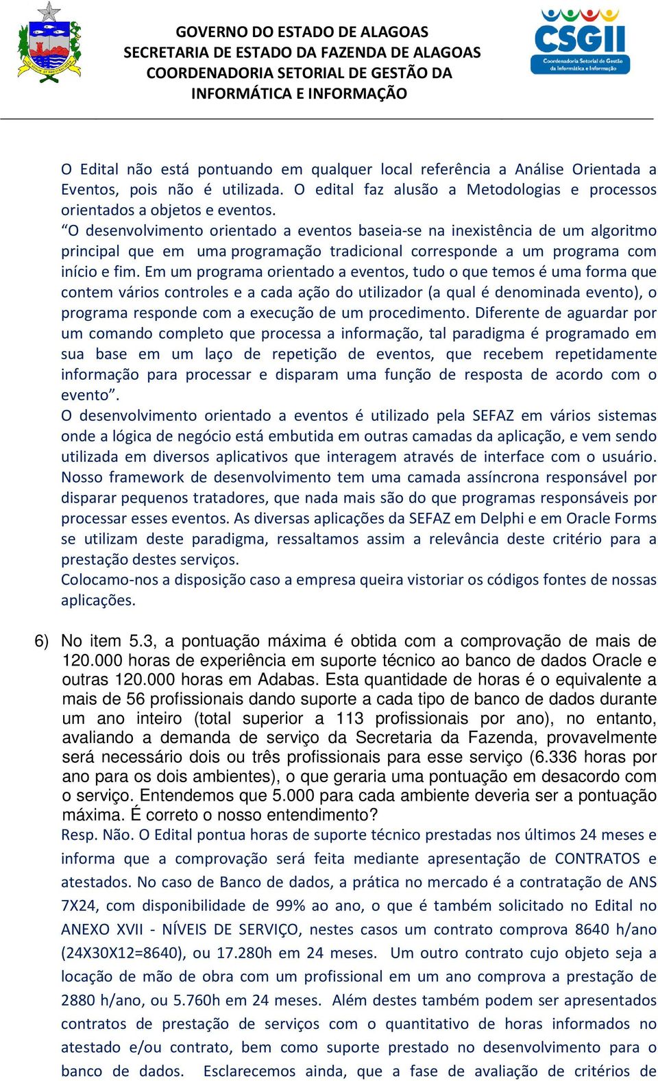 Em um programa orientado a eventos, tudo o que temos é uma forma que contem vários controles e a cada ação do utilizador (a qual é denominada evento), o programa responde com a execução de um