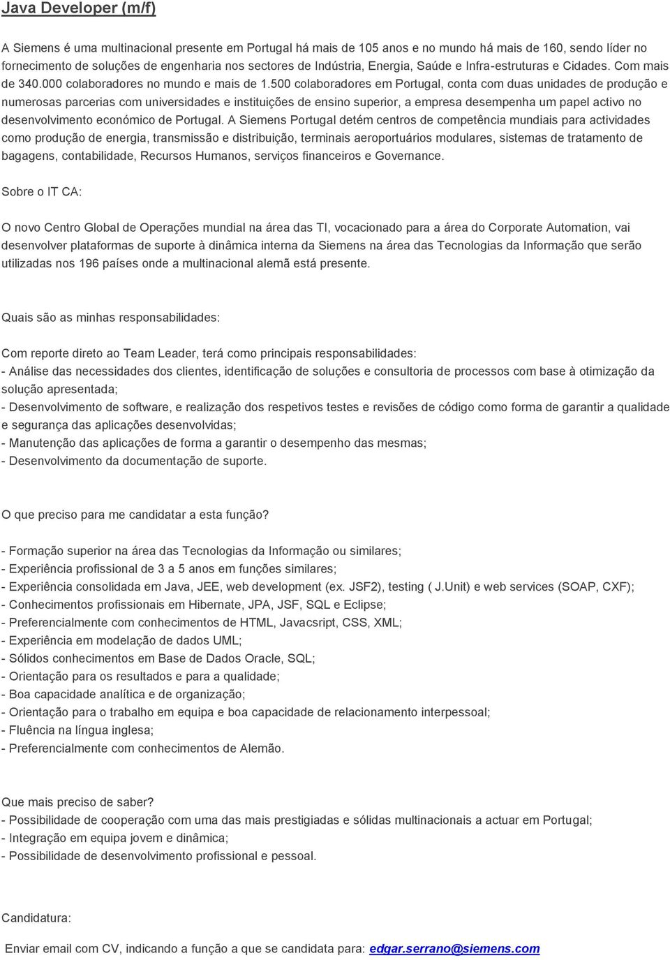 desenvolvidas; - Manutenção das aplicações de forma a garantir o desempenho das mesmas; - Desenvolvimento da documentação de suporte.