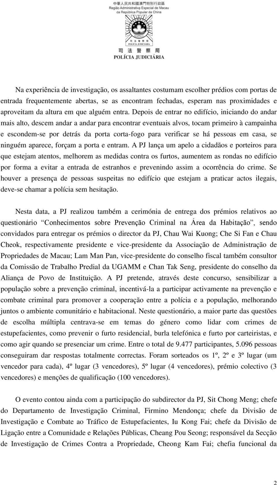 Depois de entrar no edifício, iniciando do andar mais alto, descem andar a andar para encontrar eventuais alvos, tocam primeiro à campainha e escondem-se por detrás da porta corta-fogo para verificar