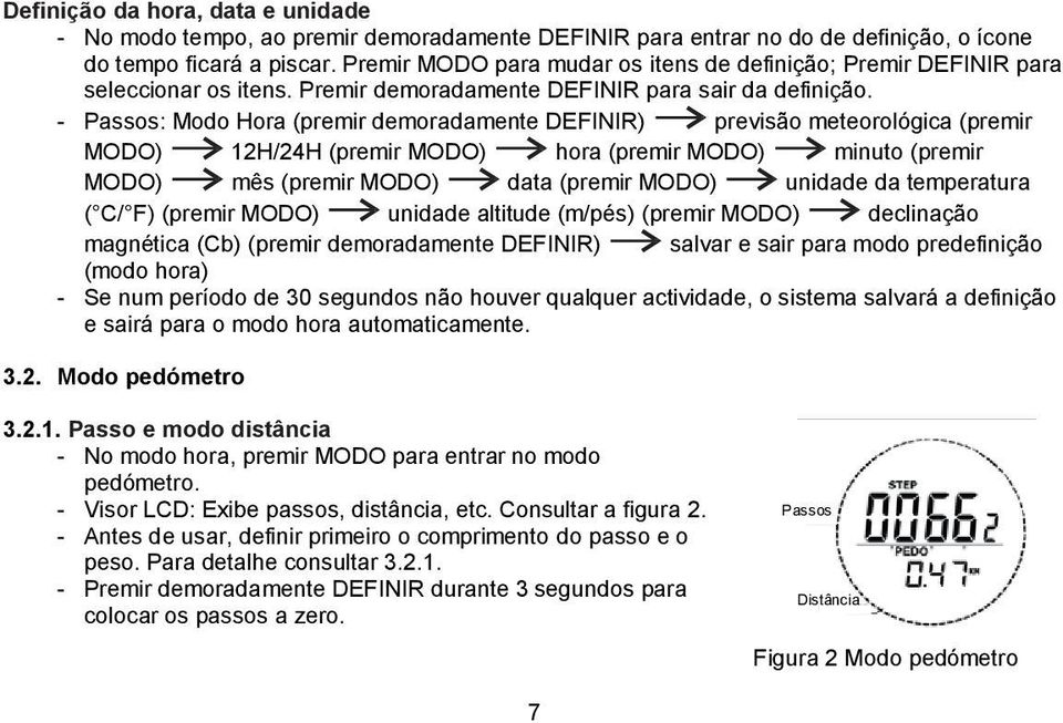 - Passos: Modo Hora (premir demoradamente DEFINIR) previsão meteorológica (premir MODO) 12H/24H (premir MODO) hora (premir MODO) minuto (premir MODO) mês (premir MODO) data (premir MODO) unidade da