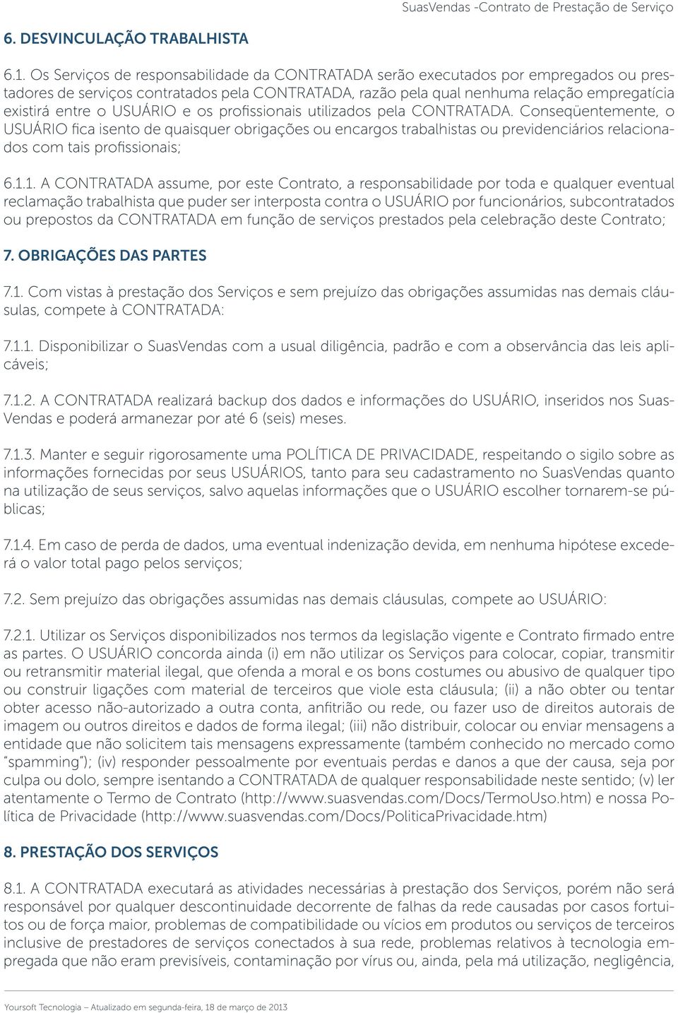 USUÁRIO e os profissionais utilizados pela CONTRATADA.