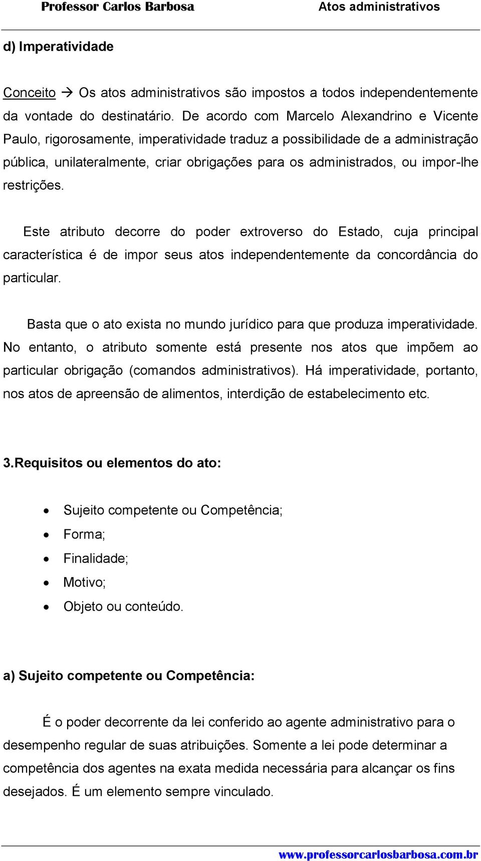 impor-lhe restrições. Este atributo decorre do poder extroverso do Estado, cuja principal característica é de impor seus atos independentemente da concordância do particular.