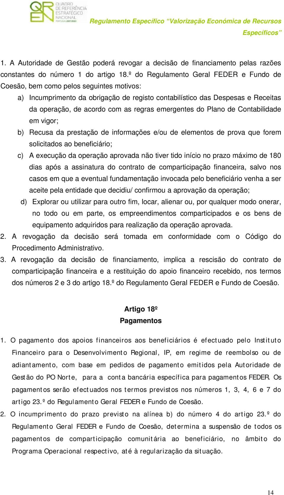 emergentes do Plano de Contabilidade em vigor; b) Recusa da prestação de informações e/ou de elementos de prova que forem solicitados ao beneficiário; c) A execução da operação aprovada não tiver