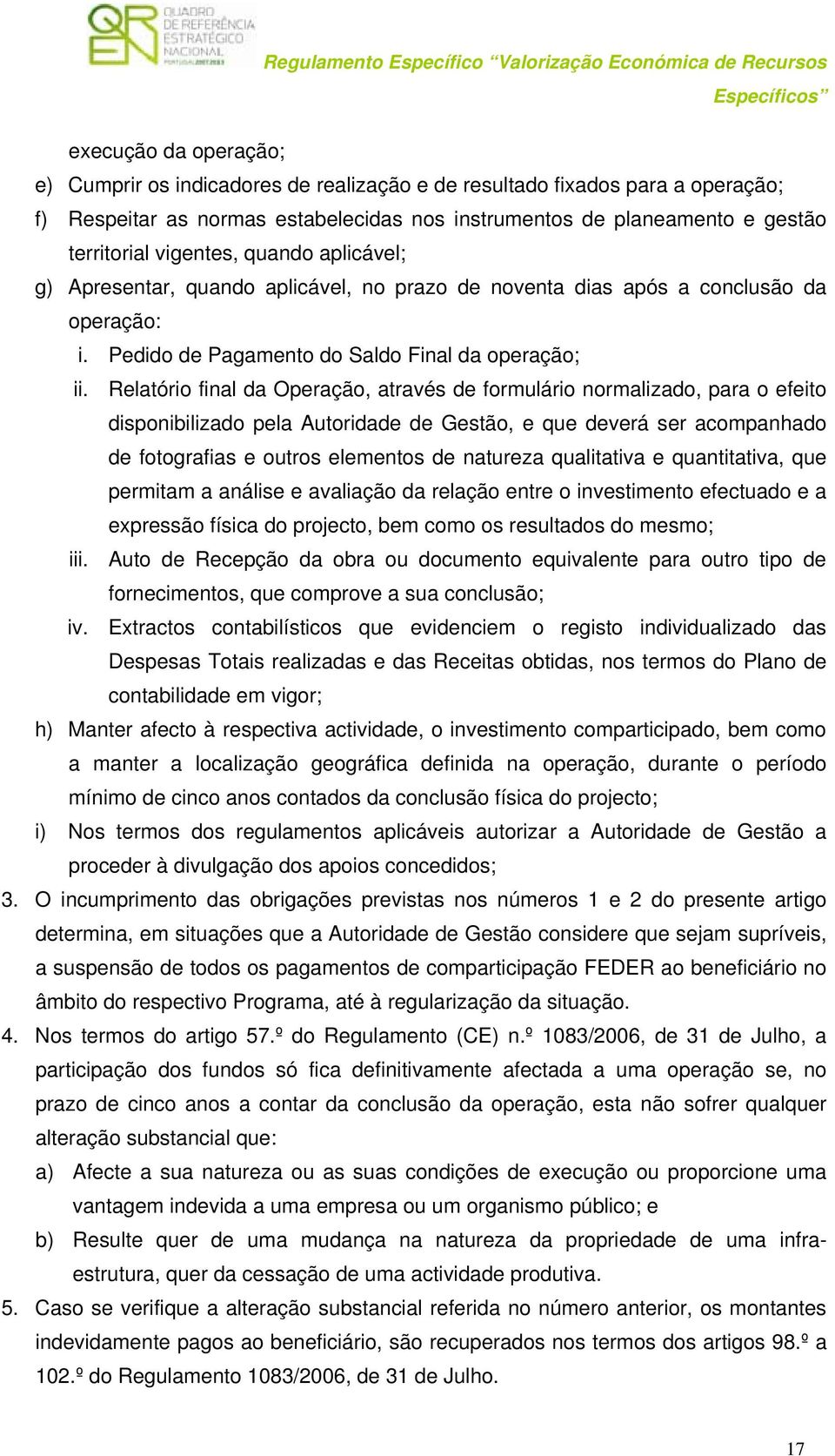 Relatório final da Operação, através de formulário normalizado, para o efeito disponibilizado pela Autoridade de Gestão, e que deverá ser acompanhado de fotografias e outros elementos de natureza