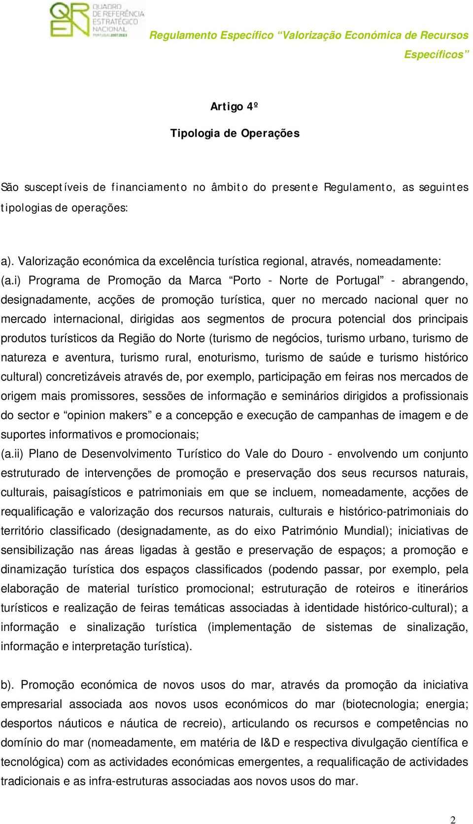 i) Programa de Promoção da Marca Porto - Norte de Portugal - abrangendo, designadamente, acções de promoção turística, quer no mercado nacional quer no mercado internacional, dirigidas aos segmentos