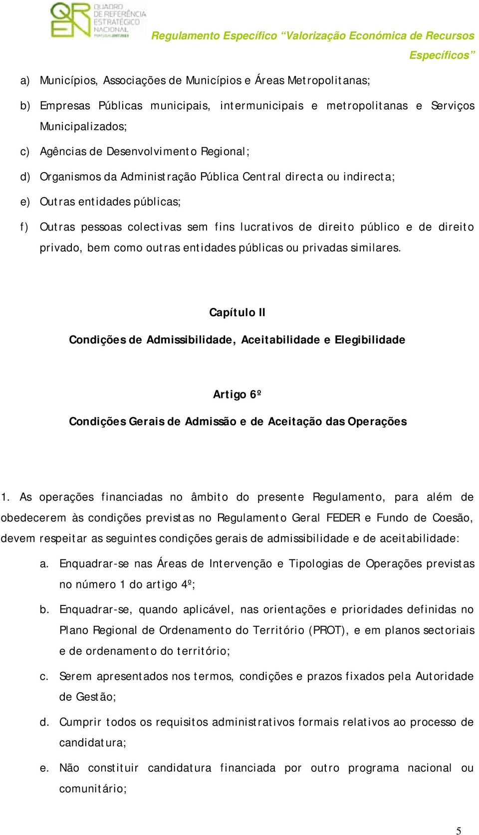 outras entidades públicas ou privadas similares. Capítulo II Condições de Admissibilidade, Aceitabilidade e Elegibilidade Artigo 6º Condições Gerais de Admissão e de Aceitação das Operações 1.