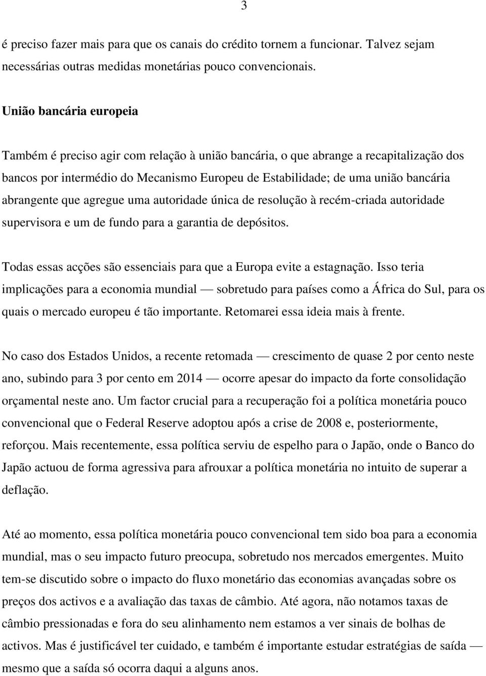 abrangente que agregue uma autoridade única de resolução à recém-criada autoridade supervisora e um de fundo para a garantia de depósitos.