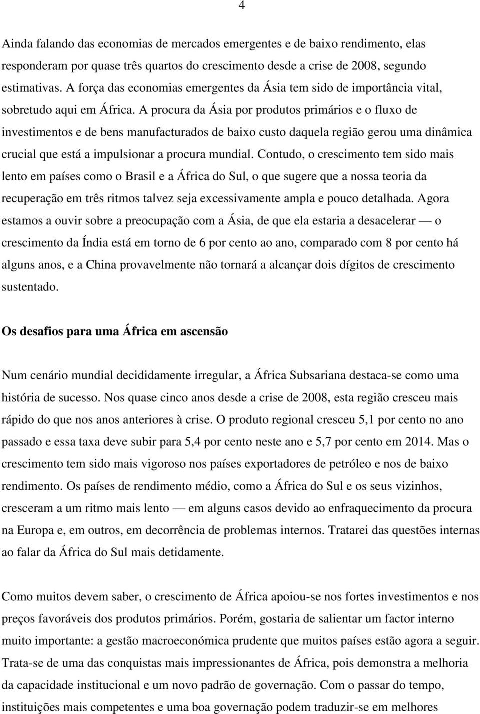 A procura da Ásia por produtos primários e o fluxo de investimentos e de bens manufacturados de baixo custo daquela região gerou uma dinâmica crucial que está a impulsionar a procura mundial.