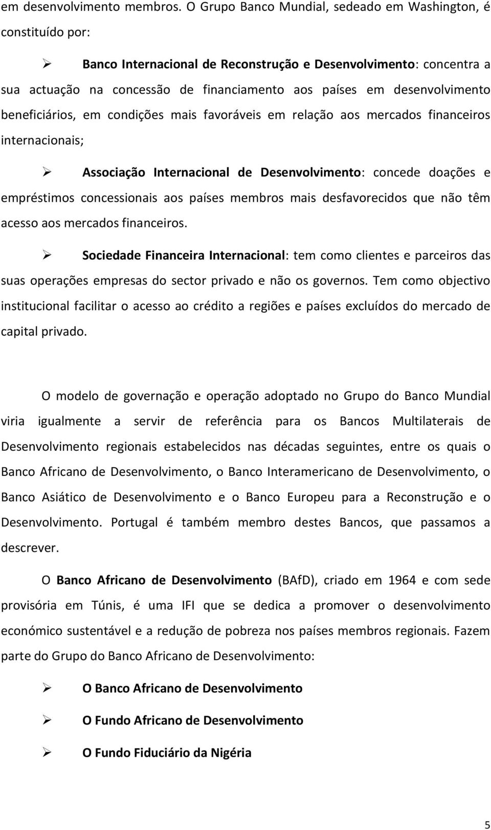 desenvolvimento beneficiários, em condições mais favoráveis em relação aos mercados financeiros internacionais; Associação Internacional de Desenvolvimento: concede doações e empréstimos