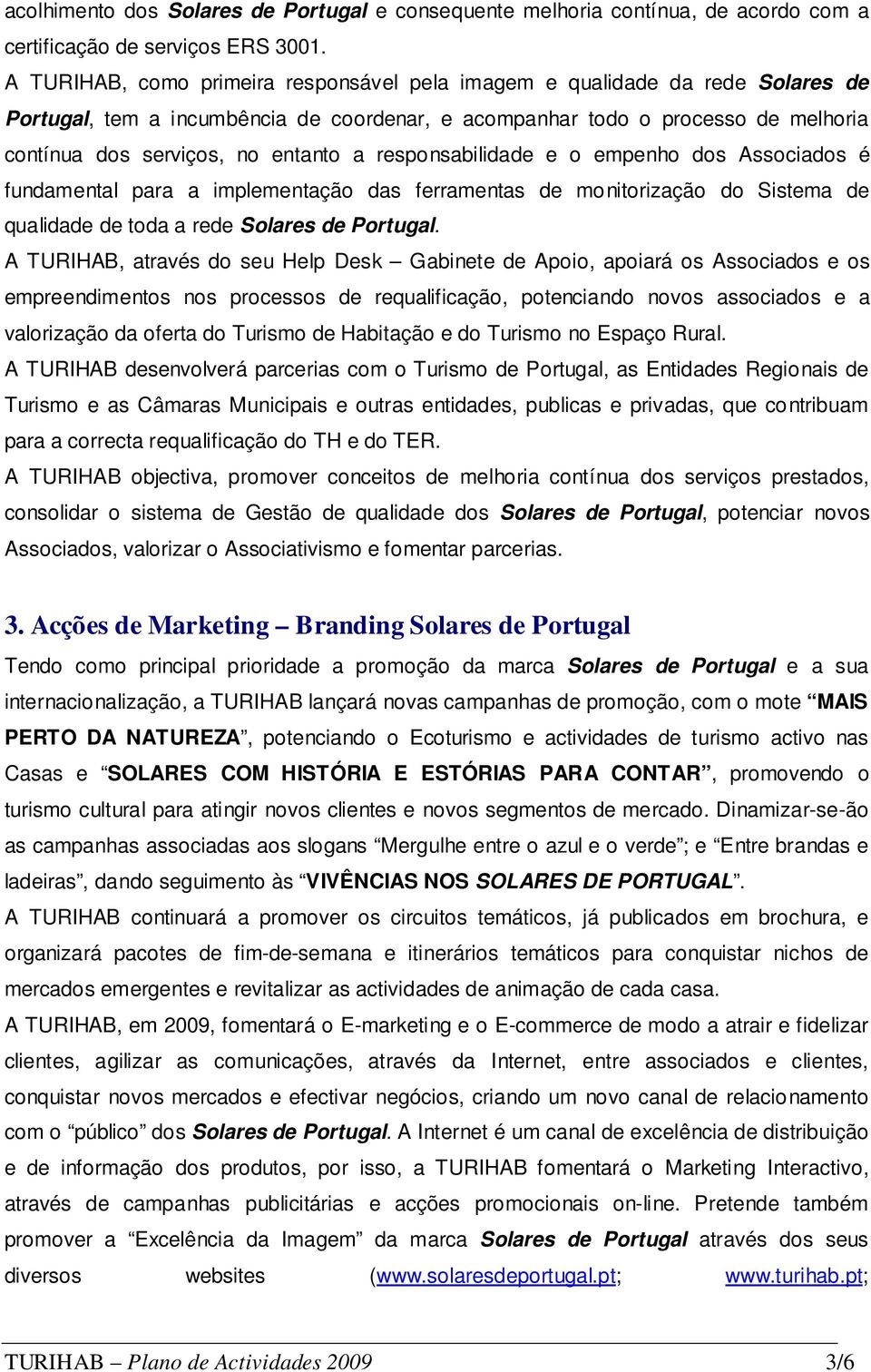 responsabilidade e o empenho dos Associados é fundamental para a implementação das ferramentas de monitorização do Sistema de qualidade de toda a rede Solares de Portugal.